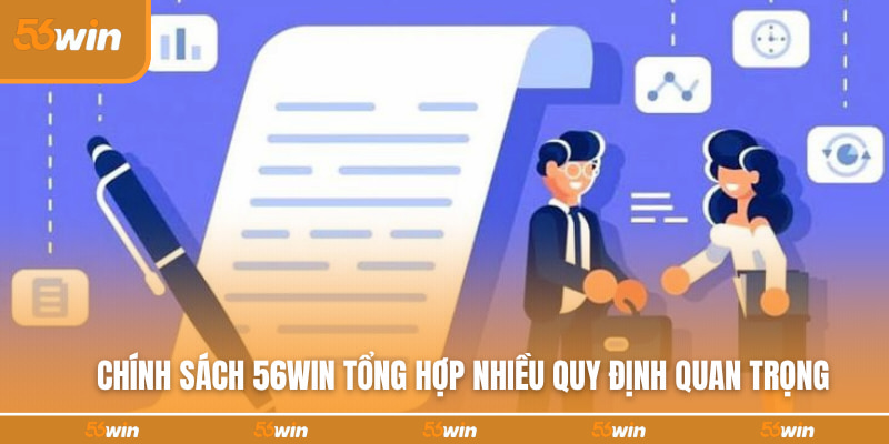 Chính sách 56WIN tổng hợp nhiều quy định quan trọng