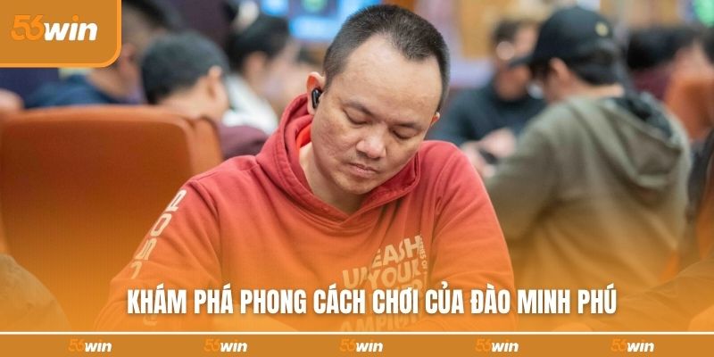 Khám phá phong cách chơi của Đào Minh Phú