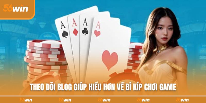 Theo dõi blog giúp hiểu hơn về bí kíp chơi game