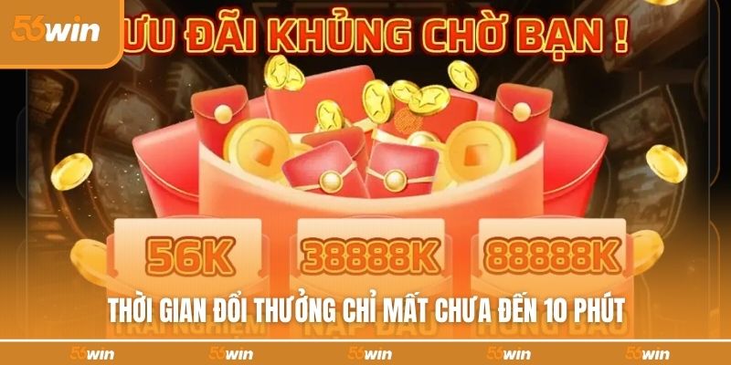 Thời gian đổi thưởng chỉ mất chưa đến 10 phút 